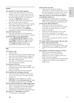 Page 2523
English
EN
   
 
 
 
 
 
Sound
 
 
 
No sound from home theatre speakers.•  
 
 
Connect the audio cable from your home 
theatre to your TV or other devices. You do 
not need a separate audio connection when 
the home theatre and TV are connected 
through an  HDMI ARC 
 connection.
•  
 
 
Set up the audio for the connected device  
 
(see Set up the audio on page   
9  
) .
•  
 
 
Reset your home theatre to its factor y settings  
 
(see Restore default settings on page   
17  
) , 
then switch it...