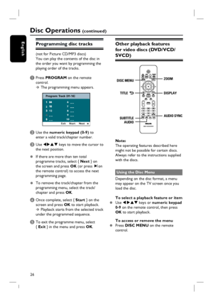 Page 26
26
English
Disc Operations (c o n t i n u e d )
Programming disc tracks
(not for Picture CD/MP3 discs) 
You can play the contents of the disc in 
the order you want by programming the 
playing order of the tracks. 
A Press PROGRAM  on the remote 
control.
