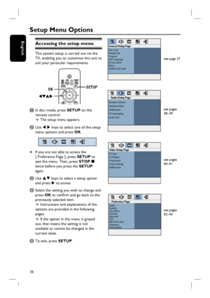 Page 36
36
English
Setup Menu Options
Accessing the setup menu
This system setup is carried out via the 
TV, enabling you to customise this unit to 
suit your particular requirements. 
SETUP
OK
ZOOM
A In disc mode, press  SETUP on the 
remote control.
