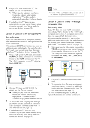 Page 1212
Note
 •If your T V has a DVI connector, you can use an HDMI/DVI adapter to connect to T V.
Option 3: Connect to the TV through 
composite video
Basic quality video
If your T V does not have HDMI connectors, connect your home theater to the T V through a composite connection. A composite connection does not suppor t high-definition video.
With a composite connection, you need an additional audio cable to play the audio from the T V through your home theater (see ‘Connect audio from T V and other...