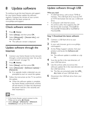 Page 2626
Update software through USB
What you need• A USB flash drive, with at least 75MB of memor y. The USB flash drive must be FAT or NTFS format ted. Do not use a USB hard drive.• A computer with Internet access.• An archive utility that suppor ts the ZIP file format (for example, WinZip® for Microsof t® Windows® or Stufflt® for Macintosh®).
Step 1: Download the latest software
1 Connect a USB flash drive to your co m p u t e r.
2 In your web browser, go to w w w.philips.com/suppor t.
3 At the Philips...