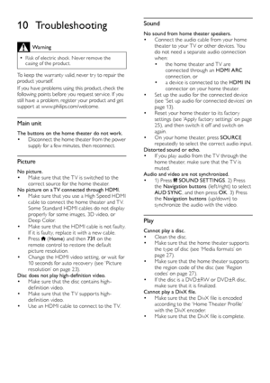 Page 3030
Sound
No sound from home theater speakers.• Connect the audio cable from your home theater to your T V or other devices. You do not need a separate audio connection when: • the home theater and T V are connected through an HDMI ARC connection, or • a device is connected to the HDMI IN connector on your home theater.• Set up the audio for the connected device (see ‘Set up audio for connected devices’ on page 13).• Reset your home theater to its factor y set tings (see ‘Apply factor y set tings’ on page...