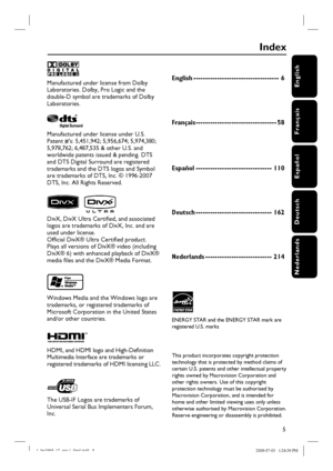 Page 5English
Français
Español
Deutsch
Nederlands
5
Manufactured under license from Dolby 
Laboratories. Dolby, Pro Logic and the 
double-D symbol are trademarks of Dolby 
Laboratories.
Manufactured under license under U.S. 
Patent #’s: 5,451,942; 5,956,674; 5,974,380;
5,978,762; 6,487,535 & other U.S. and 
worldwide patents issued & pending. DTS 
and DTS Digital Surround are registered 
trademarks and the DTS logos and Symbol 
are trademarks of DTS, Inc. © 1996-2007 
DTS, Inc. All Rights Reserved.
 
 
DivX,...