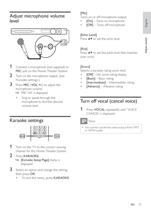 Page 3737
[Mic] 
   
Turns on or off microphone output.
   
 
 
  • [On] 
 – Turns on microphone. 
   
 
 
  • [Of f ] 
 – Turns off microphone.
   
 
 
 
[Echo Level] 
   
Press  
 
  
 to set the echo level.
   
 
[Key] 
   
Press  
 
  
 to set the pitch level that matches 
your voice.
   
 
[Score] 
   
Selects a karaoke rating score level.
   
 
 
  • [Of f ] 
 – No score rating display. 
   
 
 
  • [Basic] 
 – Basic rating.
   
 
 
  • [Intermediate] 
 – Intermediate rating.
   
 
 
  • [Advance] 
 –...