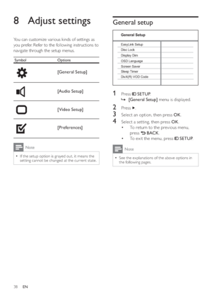 Page 3838
General setup
1 Press     
 SETUP 
.
   
 
 
    »[General Setup] 
 menu is displayed.
2 Press   
.
3  Select an option, then press  OK 
.
4  Select a setting, then press  OK 
.
   
 
 
To return to the previous menu,  • 
press  
   
 BACK 
.
   
 
 
To exit the menu, press   • 
 
 
 SETUP 
.
Note
 
See the explanations of the above options in   •
the following pages.
OSD Language
Sleep Timer Screen Saver Disc Lock EasyLink Setup
Display Dim
General Setup
DivX(R) VOD Code
8 Adjust settings
   
You can...