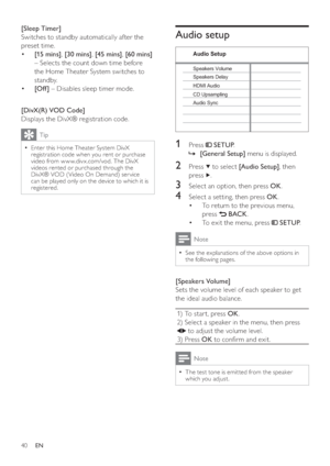 Page 4040
Audio setup
1 Press     
 SETUP 
.
   
 
 
    »[General Setup] 
 menu is displayed.
2 Press   
 to select  [Audio Setup] 
, then 
press  
  .
3  Select an option, then press  OK 
.
4  Select a setting, then press  OK 
.
   
 
 
To return to the previous menu,  • 
press  
   
 BACK 
.
   
 
 
To exit the menu, press   • 
 
 
 SETUP 
.
Note
 
See the explanations of the above options in   •
the following pages.
 
 
 
 
 
[Speakers Volume] 
   
Sets the volume level of each speaker to get 
the ideal...