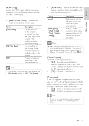 Page 4343
   
 
 
  • [HDMI Video] 
 – Selects the HDMI video 
output resolution that is compatible with 
your T V display capability.
Option   Description
 
 
[Auto] 
Detects and selects 
the best suppor ted 
video resolution 
automatically.
   
[48 0 i] 
,  [576i] 
, 
   
 
[48 0 p] 
,  [576p] 
,  
 
 
[720p] 
,  [10 8 0i] 
,  
 
 
[10 8 0p]  Selects a video 
resolution that is best 
suppor ted by the T V. 
See the T V manual 
for details.
Note
  If the set ting is not compatible with your T V, a   •
blank...