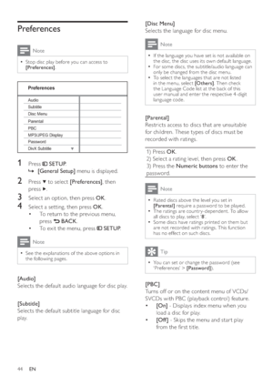 Page 4444
[Disc Menu] 
   
Selects the language for disc menu.
Note
 
If the language you have set is not available on   •
the disc, the disc uses its own default language.
   
For some discs, the subtitle/audio language can 
  •
only be changed from the disc menu.
   
To select the languages that are not listed 
  •
in the menu, select  [Others] 
. Then check 
the Language Code list at the back of this 
user manual and enter the respective 4-digit 
language code.
   
 
 
 
[Parental] 
   
Restricts access to...