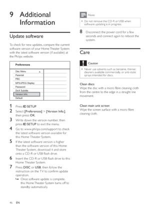 Page 4646
Note
  Do not remove the CD-R or USB when   •
sof tware updating is in progress.
8  Disconnect the power cord for a few 
seconds and connect again to reboot the 
system.
Care
Caution
  Never use solvents such as benzene, thinner,   •
cleaners available commercially, or anti-static 
sprays intended for discs.
   
 
Clean discs 
   
Wipe the disc with a micro  bre cleaning cloth 
from the centre to the edge in a straight line 
movement.
   
 
Clean main unit screen 
   
Wipe the screen surface with a...