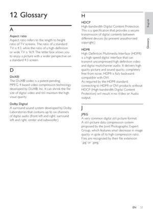 Page 5151
H
HDCP
   
High-bandwidth Digital Content Protection. 
This is a speci cation that provides a secure 
transmission of digital contents between 
different devices (to prevent unauthorized 
copyright.)
HDMI
   
High-De nition Multimedia Inter face (HDMI) 
is a high-speed digital inter face that can 
transmit uncompressed high de nition video 
and digital multichannel audio. It delivers high 
quality picture and sound quality, completely 
free from noise. HDMI is fully back ward-
compatible with DVI....