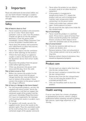 Page 54
 •Never place the product or any objects on power cords or on other electrical equipment.
 •If the product is transpor ted in temperatures below 5°C , unpack the product and wait until its temperature matches room temperature before connecting it to the power outlet.
 •Visible and invisible laser radiation when open. Avoid exposure to beam.
 •Do not touch the disc optical lens inside the disc compar tment.
Risk of overheating! 
 •Never install this product in a confined space. Always leave a space of...