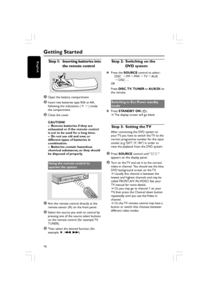 Page 1616
English
Getting Started
Step 1:Inserting batteries into
the remote control
1
3
2
1Open the battery compartment.
2Insert two batteries type R06 or AA,
following the indications ( +-) inside
the compartment.
3Close the cover.
CAUTION!
– Remove batteries if they are
exhausted or if the remote control
is not to be used for a long time.
– Do not use old and new, or
different types of batteries in
combination.
– Batteries contain hazardous
chemical substances, so they should
be disposed of properly.
Using...