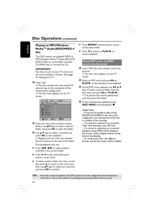 Page 2424
English
Disc Operations (continued)
Playing an MP3/Windows
Media™ Audio/JPEG/MPEG-4
disc
This DVD system can playback MPEG-4,
MP3, Windows Media™ Audio, JPEG, VCD
& SVCD files on a personally recorded
CD-R/RW disc or commercial CD.
IMPORTANT!
You have to turn on your TV and set to
the correct Video In channel.  (See page
16 “Setting  the TV”).
1Load a disc.
➜ The disc reading time may exceed 30
seconds due to the complexity of the
directory/file configuration.
➜
The disc menu appears on the TV...