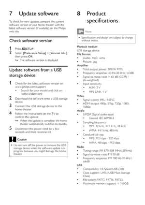 Page 1614
8 Product 
specifications
Note
Specification and design are subject to change  •without notice.
Playback medium
USB storage device
File Format
Audio: .mp3, .wma
 •Picture: .jpg
 •
AmplifierTotal output power : 300 W RMS 
 •Frequency response: 20 Hz-20 kHz / ±3dB
 •Signal-to-noise ratio: > 65 dB (CCIR) / 
 •(A-weighted)
Input sensitivity:
 •
AUX: 2 V
• 
MP3 LINK: 1 V• 
VideoSignal system: PAL / NTSC
 •HDMI output 480p, 576p, 720p, 1080i, 
 •1080 p
Audio S/PDIF Digital audio input:
 • Coaxial: IEC...