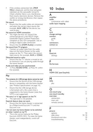 Page 1816
10 Index
Aamplifier 14
audio synchronize with video 1 0
audio input mapping 1 1
Ccare 3
change settings 1 2
connect guide 6T V 7
connectors 6
contact us 1 5
EEasyLink set tings 11
Ffile formats 1 4
HHDMI CEC (see Easylink) 11
MMP3 play 11
Oone-touch play 11
one-touch standby 1 1
overview connectors 6main unit 4remote control 5
Ppicture options 1 0slide show 1 0 , 1 0thumbnail over view 10troubleshooting 15
If the wireless connection fails,  • [PAIR 
FAIL]  is displayed, and the blue and green...