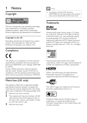 Page 42
Note
To conform with the EMC directive  •(20 04/108/EC), the mains plug on this product 
must not be detached from the mains cord.
Trademarks
  
Manufactured under license under U.S. Patent 
#’s: 5,451,942; 5,956,674; 5,974,380; 5,978,762; 
6,487,535 & other U.S. and worldwide patents 
issued & pending. DTS and the Symbol are 
registered trademarks & DTS Digital Surround 
and the DTS logos are trademarks of DTS, Inc. 
Product includes sof tware. 
© DTS, Inc. All Rights Reser ved.
  
Manufactured under...