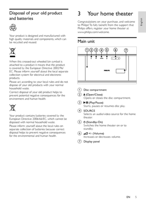 Page 75
3 Your home theater
Congratulations on your purchase, and welcome 
to Philips! To fully benefit from the suppor t that 
Philips offers, register your home theater at 
www.philips.com/welcome.
Main unit
 
a Disc compartment
b  (Open/Close) Opens or closes the disc compar tment.
c  (Play/Pause) Star ts, pauses or resumes disc play.
d SOURCESelects an audio/video source for the home 
theater.
e  (Standby-On) Switches the home theater on or to 
standby. 
f  +/- ( Volume) Increases or decreases volume.
g...