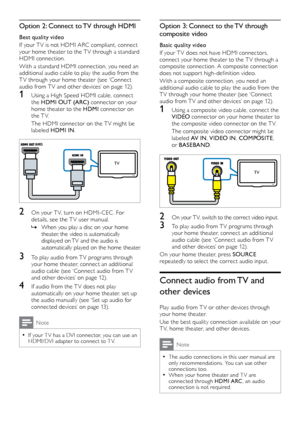 Page 1212
Option 3: Connect to the TV through 
composite video
Basic quality video
If your T V does not have HDMI connectors, 
connect your home theater to the T V through a 
composite connection. A composite connection 
does not suppor t high-definition video.
With a composite connection, you need an 
additional audio cable to play the audio from the 
T V through your home theater (see ‘Connect 
audio from T V and other devices’ on page 12).
1 Using a composite video cable, connect the 
VIDEO  connector on...