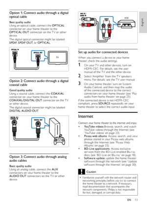 Page 1313
English
  
Set up audio for connected devices
When you connect a device to your home 
theater, check the audio settings.
1 On your T V and other devices, turn on 
HDMI-CEC . For details, see the user 
manual of the T V and the other device.
2 Select ‘Amplifier’ from the T V speakers 
menu. For details, see the T V user manual.
3 On your home theater, turn on System 
Audio Control, and then map the audio 
of the connected device to the correct 
connectors on your home theater (see ‘Play 
audio from...