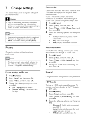 Page 2626
Picture color
Deep Color recreates the natural world on your 
T V screen and displays vivid images in over a 
billion of colors.
If your T V suppor ts Deep Color and is 
connected to your home theater through an 
HDMI cable, you can change the Deep Color.
1 Press  (Home ).
2 Select  [Setup] , and then press OK .
3 Select  [ Video]  > [HDMI Deep Color] , and 
then press OK .
4 Select the following options, and then press 
OK :
• [Auto] : Automatically select HDMI 
Deep Color.
• [On] : View vivid...