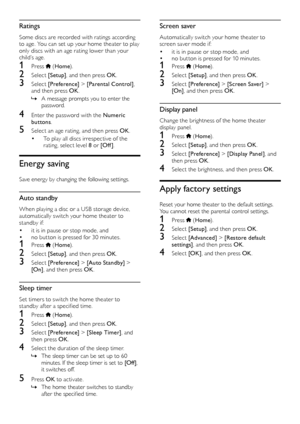 Page 2828
Screen saver
Automatically switch your home theater to 
screen saver mode if:
• it is in pause or stop mode, and • no but ton is pressed for 10 minutes.
1 Press  (Home ).
2 Select  [Setup] , and then press OK .
3 Select  [Preference]  > [Screen Saver]  > 
[On] , and then press OK .
Display panel
Change the brightness of the home theater 
display panel.
1 Press  (Home ).
2 Select  [Setup] , and then press OK .
3 Select  [Preference]  > [Display Panel] , and 
then press OK .
4 Select the brightness, and...