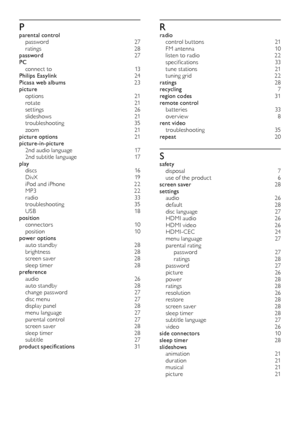 Page 4040
Rradio 
control but tons  21
FM antenna  10
listen to radio  22
specifications   33
tune stations  21
tuning grid  22
ratings  28
recycling  7
region codes  31
remote control  
batteries  33
over view 8
rent video  
troubleshooting   35
repeat  20
Ssafety  
disposal  7
use of the product  6
screen saver  28
settings  
audio  26
default 28
disc language  27
HDMI audio  26
HDMI video  26
HDMI - CEC   24
menu language  27
parental rating  password  27
ratings  28
password  27
picture   26
power 28...