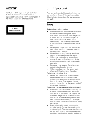 Page 66
3 Important
Read and understand all instructions before you 
use your home theater. If damage is caused by 
failure to follow instructions, the warranty does 
not apply.
Safety
Risk of electric shock or fire!
• Never expose the product and accessories 
to rain or water. Never place liquid 
containers, such as vases, near the product. 
If liquids are spilt on or into the product, 
disconnect it from the power outlet 
immediately. Contact Philips Consumer 
Care to have the product checked before 
use.
•...