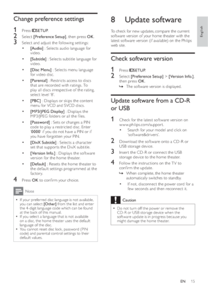 Page 1715
   
 
 
 
 
8 Update software
 
 
To check for new updates, compare the current 
software version of your home theater with the 
latest software version (if available) on the Philips 
web site.
   
 
 
Check software version
 
 
 
 
 
1 Press   
 
SETUP 
.
 
 
 
 
2 Select  [Preference Setup] 
 >  [Version Info.] 
, 
then press  OK 
.
   
 
 
The software version is displayed.   »
 
 
 
 
 
 
 
 
 
 
Update software from a CD-R 
or USB
   
 
 
1  Check for the latest software version on...