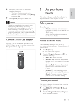 Page 1513
5  Use your home 
theater   
This section helps you use the home theater to 
play media from a wide range of sources.Before you start   
 
Check that you:
• 
 
 
 
 
Make the necessar y connections and 
complete the setup as described in the 
Quick Star t.
• 
   
 
 
Switch the T V to the correct source 
for the home theater.
Access the home menu   
 
The home menu gives you easy access to 
connected devices, audio and video set tings, and 
other features.1 Press  
   ( Home 
).
  » 
 
 
 
The home...