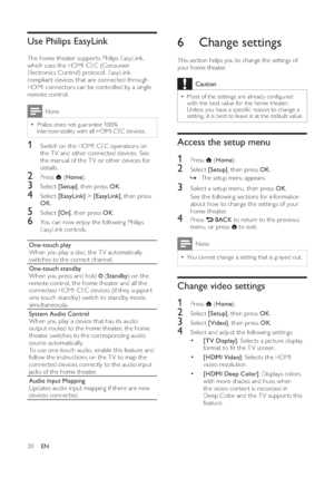 Page 2220
6 Change settings   
This section helps you to change the settings of 
your home theater. 
Caution
  • 
Most of the set tings are already con gured 
with the best value for the home theater. 
Unless you have a speci c reason to change a 
set ting, it is best to leave it at the default value.
Access the setup menu1 Press  
   ( Home 
).
2 Select  [Setup] 
, then press  OK 
.
  » 
 
 
 
The setup menu appears.3  Select a setup menu, then press  OK 
.
   
See the following sections for information...