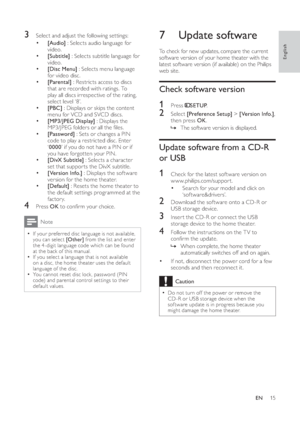 Page 1715
   
 
 
 
 
7 Update software
 
 
To check for new updates, compare the current 
software version of your home theater with the 
latest software version (if available) on the Philips 
web site.
   
 
 
Check software version
 
 
 
 
 
1 Press   
 
SETUP 
.
 
 
 
 
2 Select  [Preference Setup] 
 >  [Version Info.] 
, 
then press  OK 
.
  » 
 
 
 
The software version is displayed.
 
 
 
 
 
 
 
 
 
 
Update software from a CD-R 
or USB
   
 
 
1  Check for the latest sof tware version on...