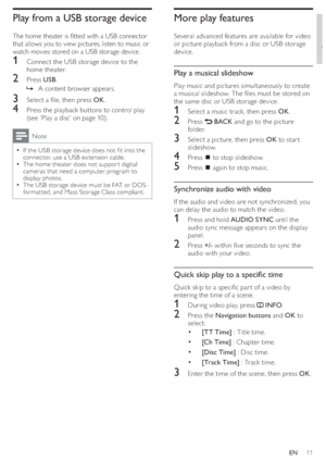 Page 1311
   
 
 
 
 
More play features
 
 
 
Several advanced features are available for video 
or picture playback from a disc or USB storage 
device.
   
 
 
 
Play a musical slideshow
 
 
Play music and pictures simultaneously to create 
a musical slideshow. The  les must be stored on 
the same disc or USB storage device.
   
 
 
1  Select a music track, then press  OK 
.
 
 
 
 
2 Press   
 
 BACK 
 and go to the picture 
folder.
   
 
 
3  Select a picture, then press  OK 
 to star t 
slideshow....