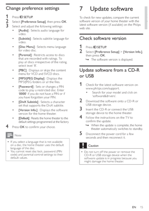 Page 1715
   
 
 
 
 
7 Update software
 
 
To check for new updates, compare the current 
software version of your home theater with the 
latest software version (if available) on the Philips 
web site.
   
 
 
Check software version
 
 
 
 
 
1 Press   
 
 SETUP 
.
 
 
 
 
2 Select  [Preference Setup] 
 >  [Version Info.] 
, 
then press  OK 
.
   
 
 
The software version is displayed.   »
 
 
 
 
 
 
 
 
 
 
Update software from a CD-R 
or USB
   
 
 
1  Check for the latest software version on...