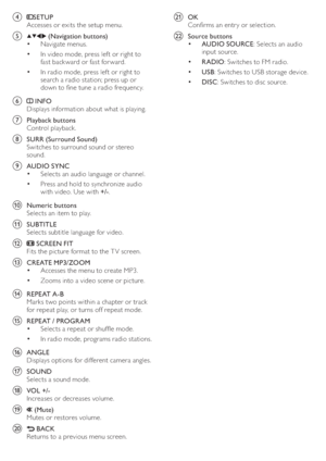 Page 86
   
 
 
u  OK 
   
Con rms an entry or selection.
 
 
 
 
v  Source buttons 
   
 
 
 
• AUDIO SOURCE 
: Selects an audio 
input source.
   
 
 
 
• RADIO 
: Switches to FM radio.
   
 
 
 
• USB 
: Switches to USB storage device.
   
 
 
 
• DISC 
: Switches to disc source.
 
 
 
 
d   
 
SETUP 
   
Accesses or exits the setup menu.
 
 
 
 
e   
  
  
 ( Navigation buttons )
   
 
 
Navigate menus.
• 
 
 
 
 
In video mode, press lef t or right to • 
fast backward or fast forward.
   
 
 
In radio...