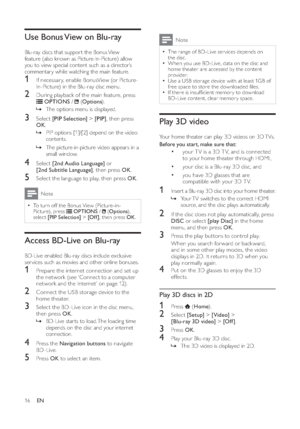 Page 1816
Note
•The range of BD-Live ser vices depends on 
the disc.•When you use BD-Live, data on the disc and 
home theater are accessed by the content 
provider.•Use a USB storage device with at least 1GB of 
free space to store the downloaded ﬁ les.•If there is insuf ﬁ cient memor y to download 
BD-Live content,  clear memor y space .
Play 3D videoYour home theater can play 3D videos on 3D TVs.
Before you start, make sure that: 
•
your T V is a 3D T V, and is connected 
to your home theater through HDMI,
•...