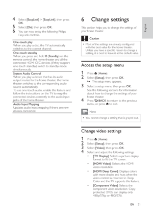 Page 2321
6 Change settingsThis section helps you to change the settings of 
your home theater. 
Caution
•Most of the set tings are already conﬁ gured 
with the best value for the home theater. 
Unless you have a speciﬁ c reason to change a 
set ting, it is best to leave it at the default value.
Access the setup menu1 Press  
 ( Home).
2 Select  [Setup], then press  OK.
»The setup menu appears.3  Select a setup menu, then press  OK.
See the following sections for information 
about how to change the set tings...