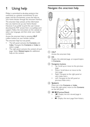 Page 44
Navigate the onscreen help
 
a HELPAccess the onscreen help.
b OKDisplay the selected page, or expand topics 
in Contents.
c Navigation buttons• Up: Scroll up or move to the previous 
page.
• Down: Scroll down or move to the 
nex t page.
• Right: Navigate to the right panel or 
nex t index entr y.
• Lef t: Navigate to the lef t panel or 
previous index entry. 
d  BACKMove up in the Contents or Index . 
From the right panel, move to the  Contents 
on the left panel.
e   /  (Previous/Next)•   : Display...