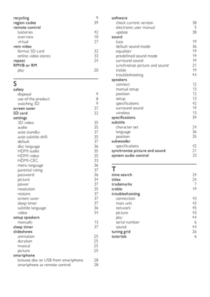 Page 5050
software check current version 38electronic user manual 5update 38sound ba s s  19default sound mode 3 6equalizer 1 9predefined sound mode 19surround sound 19synchronize picture and sound 21treble 19troubleshooting 4 4speakers connect 12manual setup 1 3position 12s e t u p  13specifications 4 2surround sound 19w i r e l e s s 13specifications 39subtitle character set 2 4language 36position 35subwoofer specifications 4 2synchronize picture and sound 21system audio control 33
Ttime search 24titles...