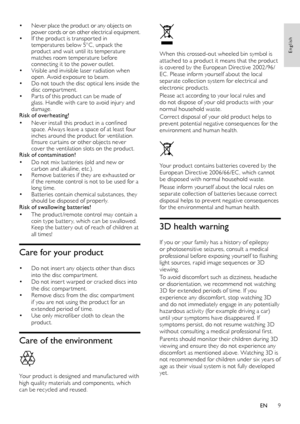 Page 99
English
 
When this crossed-out wheeled bin symbol is 
at tached to a product it means that the product 
is covered by the European Directive 2002/96/
EC . Please inform yourself about the local 
separate collection system for electrical and 
electronic products.
Please act according to your local rules and 
do not dispose of your old products with your 
normal household waste.
Correct disposal of your old product helps to 
prevent potential negative consequences for the 
environment and human health....