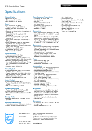 Page 3Issue date 2011-10-18
Version: 3.0.4
12 NC: 9073 100 12899
EAN: 87 10895 90535 0© 2011 Koninklijke Philips Electronics N.V.
All Rights reserved.
Specifications are subject to change without notice. 
Trade

marks are the proper ty of Koninklijke Philips 
Electronics N.V. or their respective owners.
www.philips.com
HTS5700R/12
Specifications
DVD Recorder Home Theater  
Picture/Display• Aspect ratio: 4:3, 16:9
• D/A converter: 10 bit, 54MHz
• A/D converter: 10 bit, 54 MHz
Sound• D/A converter: 24 bit, 96...