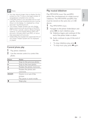 Page 2929
   
 
 
 
Play musical slideshow
 
 
Play MP3/ WMA music  les and JPEG 
photo  les simultaneously to create musical 
slideshow. The MP3/ WMA and JPEG  les 
must be stored on the same disc or USB 
device.
   
 
 
1  Play MP3/ WMA music. 
 
 
 
 
2  Navigate to the photo folder/album and 
press  OK 
 to star t slideshow play.
   
 
 
Slideshow begins and continues till the    »
end of the photo folder or album. 
   
 
 
Audio continues to play till the end of    »
the disc.
   
 
 
 
 
 
 
To stop...