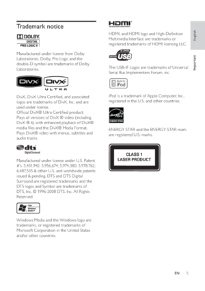 Page 55
   
 
 
  
 
 
HDMI, and HDMI logo and High-De nition 
Multimedia Inter face are trademarks or 
registered trademarks of HDMI licensing LLC .
   
 
 
  
 
 
The USB -IF Logos are trademarks of Universal 
Serial Bus Implementers Forum, inc.
   
 
 
  
 
 
iPod is a trademark of Apple Computer, Inc., 
registered in the U.S. and other countries.
   
 
 
 
 
 
ENERGY STAR and the ENERGY STAR mark 
are registered U.S. marks.
   
 
 
 
Made for
iPod
CLASS 1
LASER PRODUCT
   
 
 
 
 
Trademark notice...