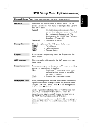 Page 3737
English
General Setup Page (underlined options are the factory default settings)
Disc Lock  Not all discs are rated or coded by the disc maker.  You can 
prevent a specifi c disc from playing by locking the disc.  Up to 40 
discs can be locked.
{ Lock }  –  Selects this to block the playback of the 
current disc.  Subsequent access to a locked 
disc requires a six-digit password.  The 
default password is ‘136900’ (see ‘Preference 
Setup Page - { Password }).
{ Unlock }  –  All discs can be played....