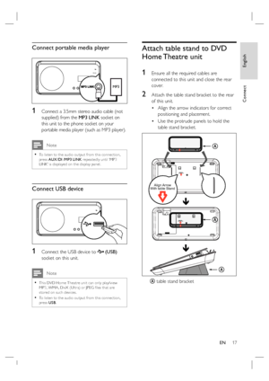 Page 17English
EN     17
Connect
Connect portable media player
MP3 LINK
MP3
1 Connect a 3.5mm stereo audio cable (not 
supplied) from the MP3 LINK socket on 
this unit to the phone socket on your 
portable media player (such as MP3 player).
 Note
To listen to the audio output from this connec tion, 
press AUX /DI /MP3 LINK repeatedly until ‘MP3 
LINK’ is displayed on the display panel. •
Connect USB device
1 Connect the USB device to  (USB) 
socket on this unit.
 Note
This DVD Home Theatre unit can only...