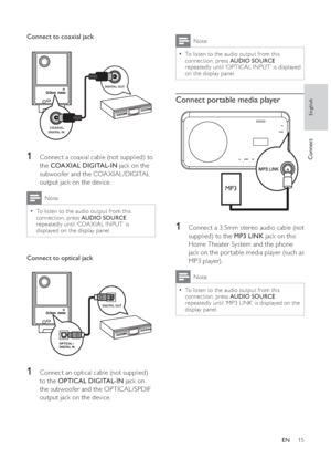 Page 1515
  Note
 
To listen to the audio output from this   •
connection, press  AUDIO SOURCE 
 
repeatedly until ‘OPTICAL INPUT’ is displayed 
on the display panel.
   
 
 
 
Connect portable media player
 
 
  
 
 
 
 
1  Connect a 3. 5mm stereo audio cable (not 
supplied) to the  MP3 LINK 
 jack on this 
Home Theater System and the phone 
jack on the por table media player (such as 
MP3 player).
  Note
 
To listen to the audio output from this   •
connection, press  AUDIO SOURCE 
 
repeatedly until ‘MP3...