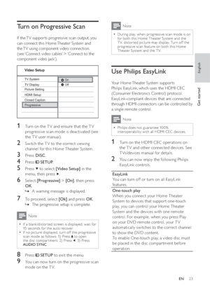 Page 2323
  Note
 
During play, when progressive scan mode is on   •
for both this Home Theater System and the 
T V, distor ted picture may display. Turn off the 
progressive scan feature on both this Home 
Theater System and the T V.
   
 
 
 
 
Use Philips EasyLink
 
 
Your Home Theater System suppor ts 
Philips EasyLink, which uses the HDMI CEC 
(Consumer Electronics Control) protocol. 
EasyLink-compliant devices that are connected 
through HDMI connectors can be controlled by 
a single remote control....