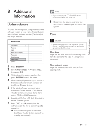 Page 4343
  Note
 
Do not remove the CD-R or USB when   •
sof tware updating is in progress.
 
 
 
 
 
 
8  Disconnect the power cord for a few 
seconds and connect again to reboot the 
system.
   
 
 
 
 
 
 
Care
 
Caution
 
Never use solvents such as benzene, thinner,   •
cleaners available commercially, or anti-static 
sprays intended for discs.
   
 
Clean discs 
   
Wipe the disc with a micro  bre cleaning cloth 
from the centre to the edge in a straight line 
movement.
   
  
 
 
 
Clean main unit...