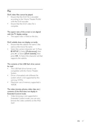 Page 4747
   
 
 
 
Play
 
 
DivX video  les cannot be played.
   
Ensure that the DivX  le is encoded    •
according to the ‘Home Theater Pro le’ 
with the DivX encoder.
   
Ensure that the DivX video  le is    •
complete.
   
  
 
 
The aspect ratio of the screen is not aligned 
with the TV display setting.
   
 
 
The aspect ratio is  xed on the disc. • 
 
 
 
 
  
 
 
DivX subtitle does not display correctly.
   
Ensure that the subtitle  le name is the    •
same as the movie  le name.
   
Select the...