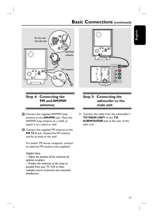 Page 1717
English
Step 4:  Connecting the 
FM and AM/MW 
antennas
A Connect the supplied AM/MW loop 
antenna to the AM/MW jack. Place the 
AM/MW loop antenna on a shelf, or 
attach it to a stand or wall.
B Connect the supplied FM antenna to the 
FM 75 
Ω jack. Extend the FM antenna 
and fi x its ends to the wall.
For better FM stereo reception, connect 
an external FM antenna (not supplied.)
Helpful Hints:
–  Adjust the position of the antennas for 
optimal reception.
–  Position the antennas as far away as...