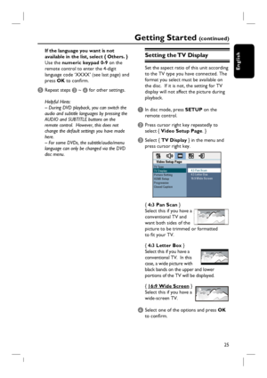 Page 2525
English
If the language you want is not 
available in the list, select { Others. }
Use the numeric keypad 0-9 on the 
remote control to enter the 4-digit 
language code ‘XXXX’ (see last page) and 
press OK to confi rm.
E Repeat steps C ~ D for other settings.
Helpful Hints:
– During DVD playback, you can switch the 
audio and subtitle languages by pressing the 
AUDIO and SUBTITLE buttons on the 
remote control.  However, this does not 
change the default settings you have made 
here.
– For some DVDs,...